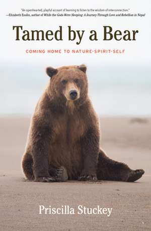 Tamed By a Bear: Coming Home to Nature-Spirit-Self de Priscilla Stuckey