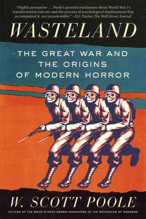 Wasteland: The Great War and the Origins of Modern Horror de W. Scott Poole