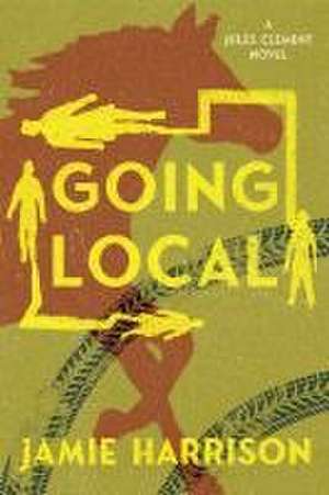 Going Local: A Jules Clement Novel de Jamie Harrison