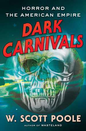 Dark Carnivals: Modern Horror and the Origins of American Empire de W.Scott Poole