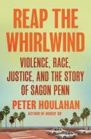 Reap the Whirlwind: Violence, Race, Justice, and the Story of Sagon Penn de Peter Houlahan