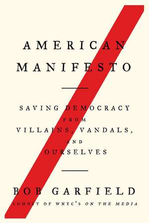 American Manifesto: Saving Democracy from Villains, Vandals, and Ourselves de Bob Garfield