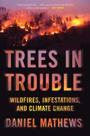 Trees in Trouble: Wildfires, Infestations, and Climate Change de Daniel Mathews