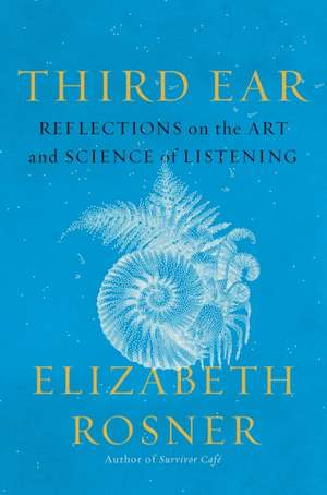 Third Ear: Reflections on the Art and Science of Listening de Elizabeth Rosner