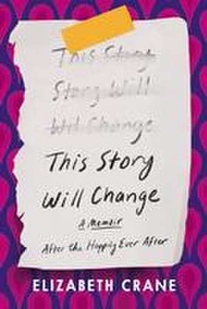 This Story Will Change: After the Happily Ever After de Elizabeth Crane