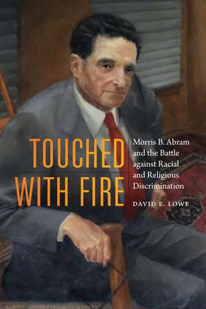 Touched with Fire: Morris B. Abram and the Battle against Racial and Religious Discrimination de David E. Lowe