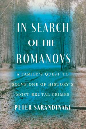 In Search of the Romanovs: A Family’s Quest to Solve One of History’s Most Brutal Crimes de Peter Sarandinaki