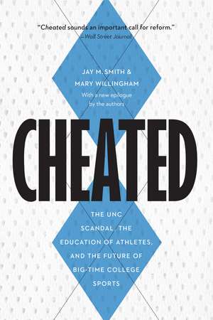 Cheated: The UNC Scandal, the Education of Athletes, and the Future of Big-Time College Sports de Jay M. Smith