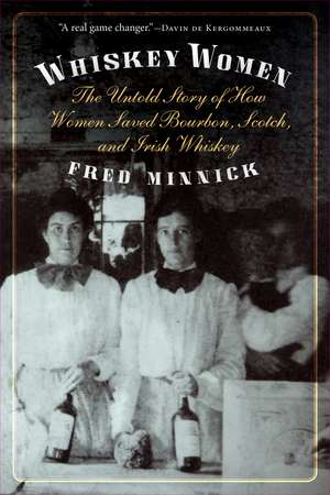 Whiskey Women: The Untold Story of How Women Saved Bourbon, Scotch, and Irish Whiskey de Fred Minnick