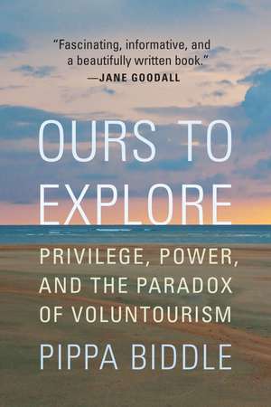 Ours to Explore: Privilege, Power, and the Paradox of Voluntourism de Pippa Biddle