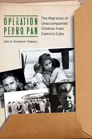 Operation Pedro Pan: The Migration of Unaccompanied Children from Castro's Cuba de Dr. John A. Gronbeck-Tedesco