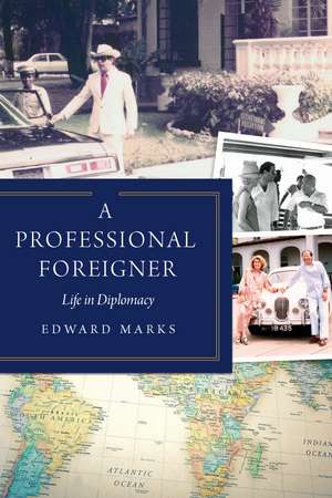 A Professional Foreigner: Life in Diplomacy de Edward Marks