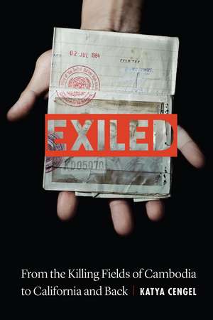 Exiled: From the Killing Fields of Cambodia to California and Back de Katya Cengel