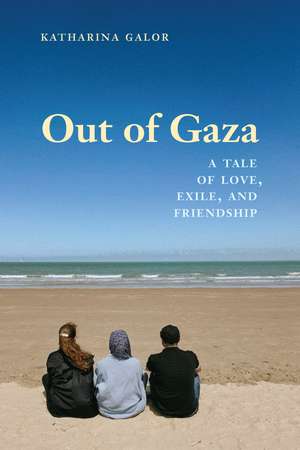 Out of Gaza: A Tale of Love, Exile, and Friendship de Dr. Katharina Galor