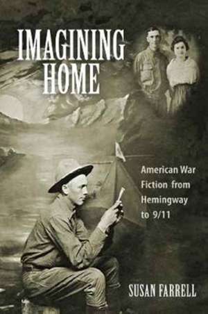 Imagining Home – American War Fiction from Hemingway to 9/11 de Susan Farrell