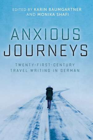 Anxious Journeys – Twenty–First–Century Travel Writing in German de Karin Baumgartner