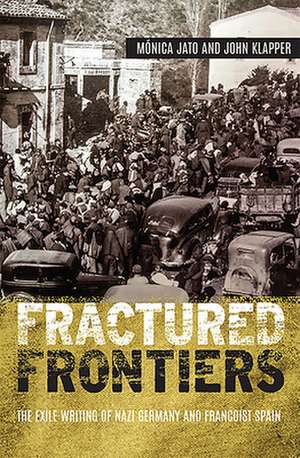 Fractured Frontiers – The Exile Writing of Nazi Germany and Francoist Spain de Monica Jato