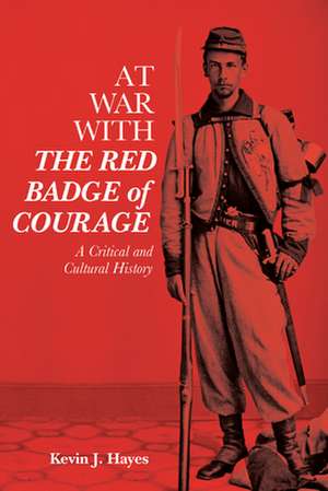 At War with The Red Badge of Courage – A Critical and Cultural History de Kevin J. Hayes