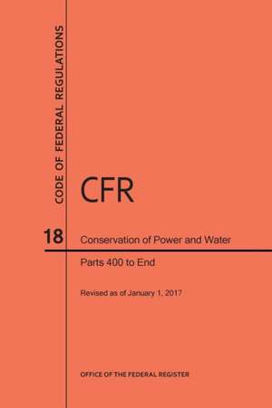 Code of Federal Regulations Title 18, Conservation of Power and Water Resources, Parts 400-End, 2017 de Nara