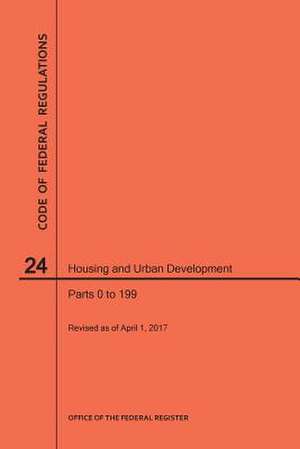 Code of Federal Regulations Title 24, Housing and Urban Development, Parts 0-199, 2017 de Nara