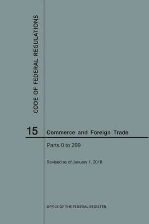 Code of Federal Regulations Title 15, Commerce and Foreign Trade, Parts 0-299, 2018 de Nara