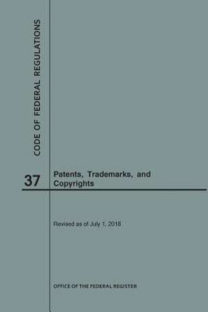 Code of Federal Regulations Title 37, Patents, Trademarks and Copyrights, 2018 de National Archives and Records Administra