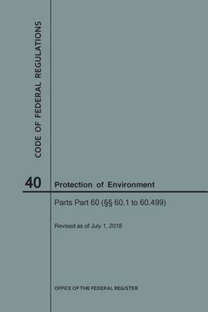 Code of Federal Regulations Title 40, Protection of Environment, Parts 60 (60. 1-60.499), 2018 de National Archives and Records Administra