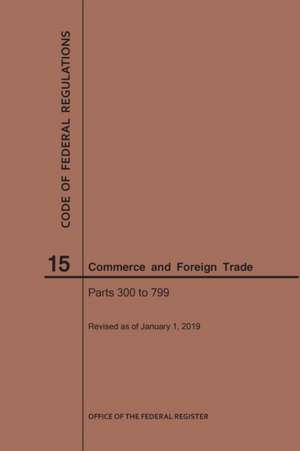 Code of Federal Regulations Title 15, Commerce and Foreign Trade, Parts 300-799, 2019 de Nara