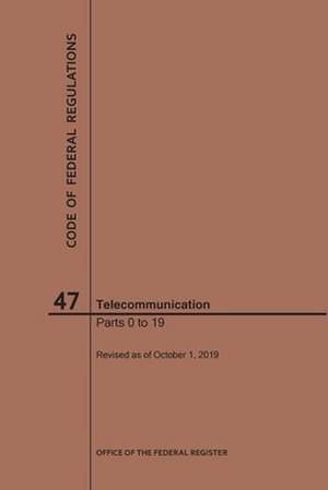 Code of Federal Regulations Title 47, Telecommunication, Parts 0-19, 2019 de Nara