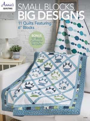 Small Blocks, Big Designs de Annie's Quilting