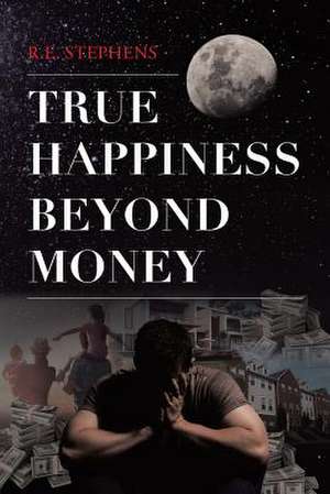 True Happiness Beyond Money de Stephens, R. E.