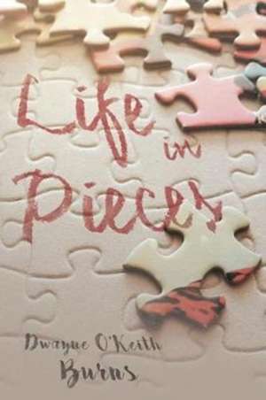 Life in Pieces de Dwayne O'Keith Burns