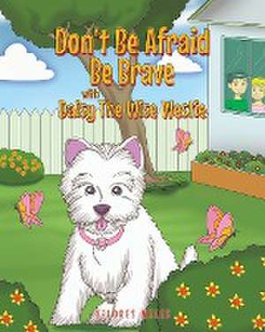 Don't Be Afraid Be Brave with Daisy The Wise Westie de Delores Miles