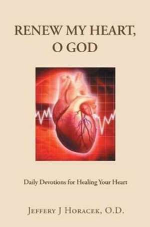 Renew My Heart, O God de Jeffery J Horacek O. D.