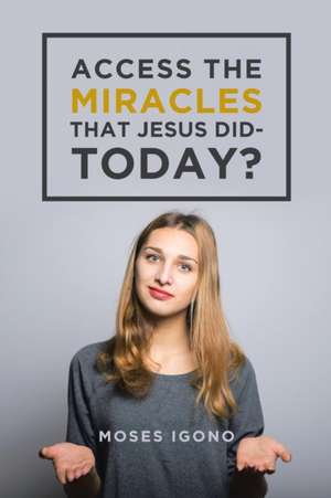 Access The Miracles That Jesus Did Today de Moses Igono