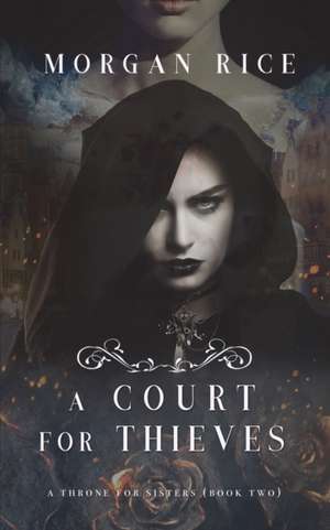 A Court for Thieves (A Throne for Sisters-Book Two) de Morgan Rice