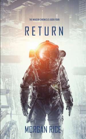 Return (The Invasion Chronicles-Book Four) de Morgan Rice