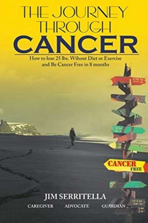 The Journey Through Cancer de Jim Serritella