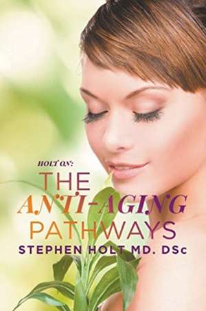 The Anti-aging Pathways de Stephen Holt MD. DSc