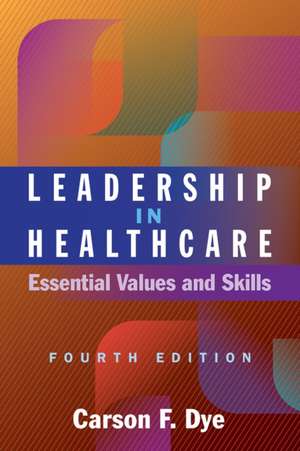 Dye, C: Leadership in Healthcare: Essential Values and Skill