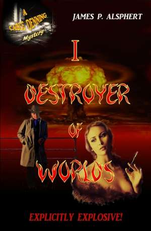 I, Destroyer of Worlds: A Cable Denning Mystery de James P. Alsphert