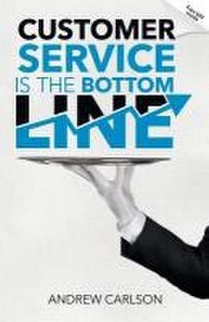 Customer Service is the Bottom Line de Andrew Carlson