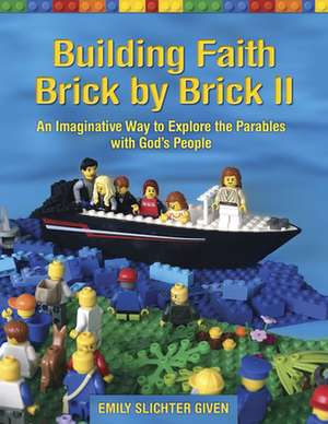 Building Faith Brick by Brick II: An Imaginative Way to Explore the Parables with God's People de Emily Slichter Given