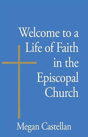 Welcome to a Life of Faith in the Episcopal Church de Megan Castellan