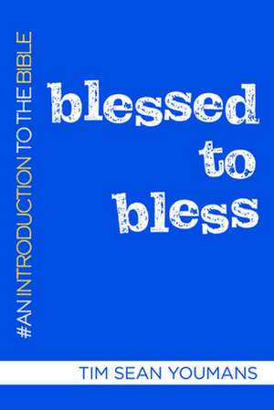 Blessed to Bless: An Introduction to the Bible de Tim Sean Youmans