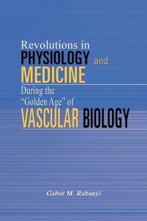 Revolutions in Physiology and Medicine during the "Golden Age" de Gabor M. Rubanyi