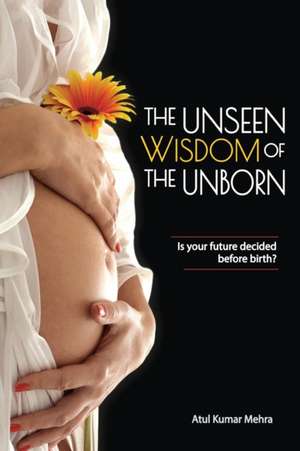 THE UNSEEN WISDOM OF THE UNBORN de Atul Kumar Mehra