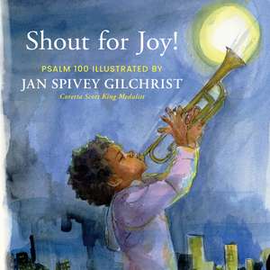 Shout for Joy!: Psalm 100 Illustrated by Jan Spivey Gilchrist de Jan Spivey Gilchrist
