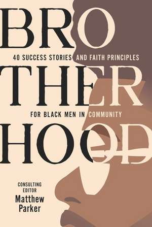 Brotherhood: 40 Success Stories and Faith Principles for Black Men in Community de Matthew Parker