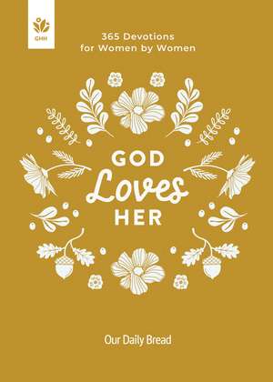 God Loves Her: 365 Devotions for Women by Women de Our Daily Bread